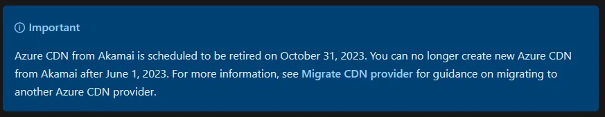 Azure CDN fra Akamai er planlagt til at blive trukket tilbage den 31. oktober 2023. Du kan ikke længere oprette nye Azure CDN fra Akamai efter den 1. juni 2023. For mere information, se Migrate CDN provider for vejledning om at migrere til en anden Azure CDN-udbyder.